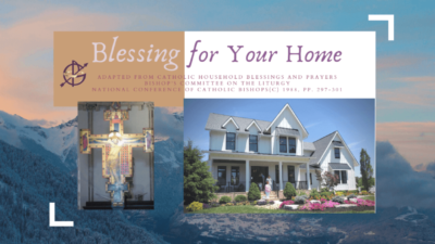 Blessing for your home adapted from catholic household blessings and prayers - Bishop's Committee on the Liturgy - National Conference of Catholic Bishops(C) 1988, PP. 297-301